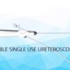 USCOPE FLEX PU3022A Ureteroscopio descartable PUSEN , Fully Flexible Video Single Use Ureteroscope PUSEN nuevo modelo invertido-3241